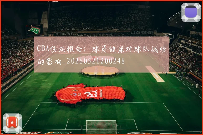 CBA伤病报告：球员健康对球队战绩的影响_20260521200248
