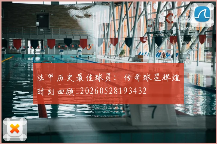 法甲历史最佳球员：传奇球星辉煌时刻回顾_20260528193432