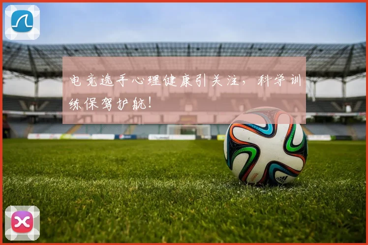 电竞选手心理健康引关注，科学训练保驾护航！