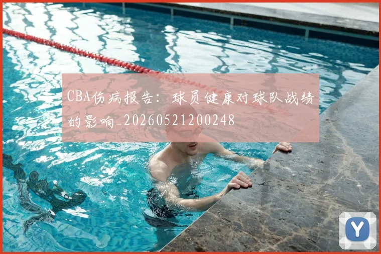 CBA伤病报告：球员健康对球队战绩的影响_20260521200248