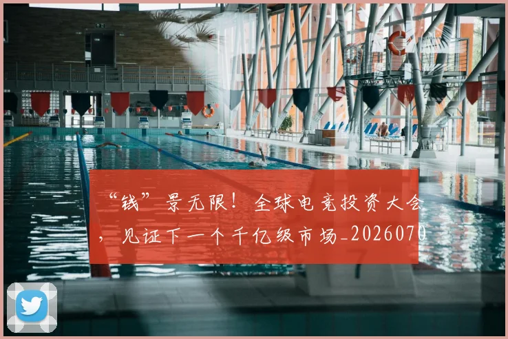 “钱”景无限！全球电竞投资大会，见证下一个千亿级市场_20260702173053